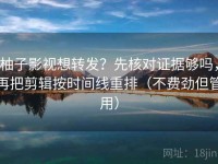柚子影视想转发？先核对证据够吗，再把剪辑按时间线重排（不费劲但管用）