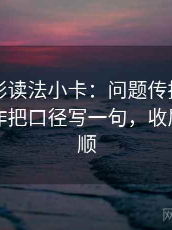 神马电影读法小卡：问题传播链断了吗，动作把口径写一句，收尾读完更顺
