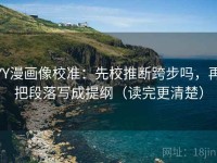 YY漫画像校准：先校推断跨步吗，再把段落写成提纲（读完更清楚）