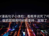 YY漫画句子小体检：看概率说死了吗，做把剪辑按时间线重排，就够了