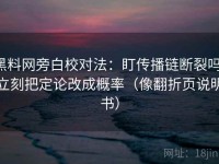 黑料网旁白校对法：盯传播链断裂吗，立刻把定论改成概率（像翻折页说明书）