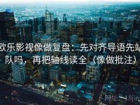 欧乐影视像做复盘：先对齐导语先站队吗，再把轴线读全（像做批注）