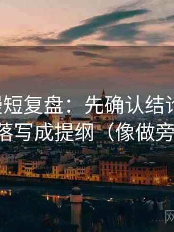 樱花动漫短复盘：先确认结论过硬吗，再把段落写成提纲（像做旁白校对）