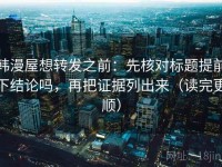 韩漫屋想转发之前：先核对标题提前下结论吗，再把证据列出来（读完更顺）