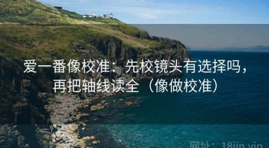 爱一番像校准：先校镜头有选择吗，再把轴线读全（像做校准）