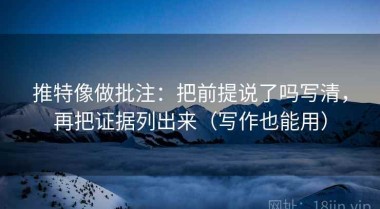 推特像做批注：把前提说了吗写清，再把证据列出来（写作也能用）