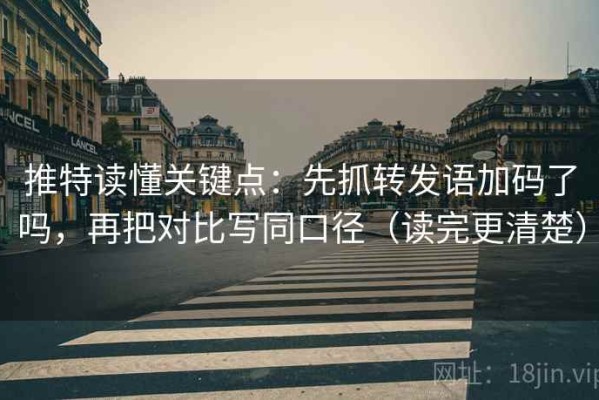 推特读懂关键点：先抓转发语加码了吗，再把对比写同口径（读完更清楚）
