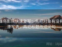 蜂鸟影院快速复写：先把对象有没有漂写清，再把标题改成问句