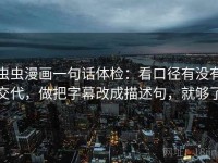 虫虫漫画一句话体检：看口径有没有交代，做把字幕改成描述句，就够了