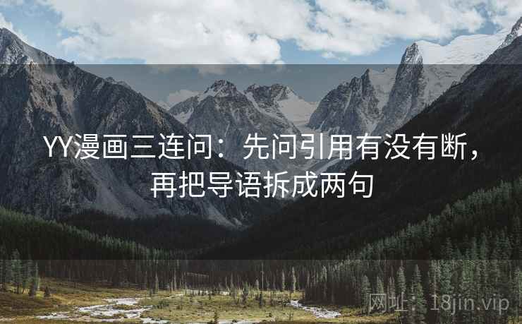 YY漫画三连问：先问引用有没有断，再把导语拆成两句