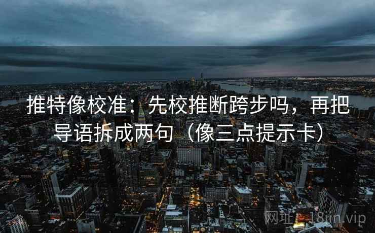 推特像校准:先校推断跨步吗,再把导语拆成两句(像三点提示卡) 推特像校准:先校推断跨步吗,再把导语拆成两句(像三点提示卡)
